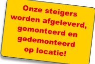 Onze steigers 
worden afgeleverd, gemonteerd en gedemonteerd 
op locatie!
